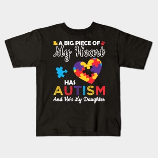 A Big Piece Of My Heart Has Autism and He's My Daughter Kids T-Shirt